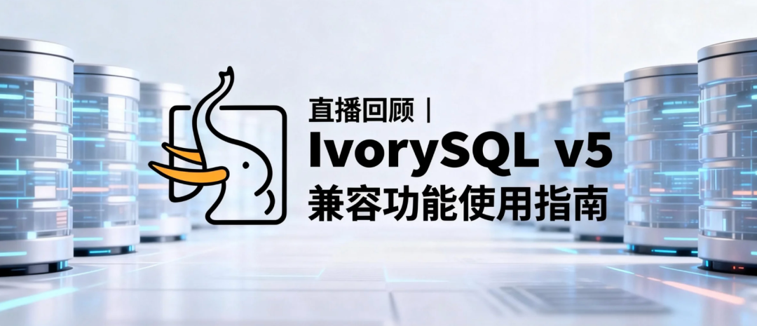 直播活动｜IvorySQL v5 兼容功能使用指南